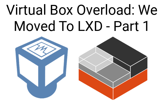 virtual box overload - we moved to LXD