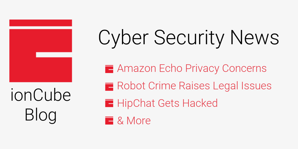 ionCube Cyber Security News Amazon Alexa Robot Crime HipChat Hack IoT